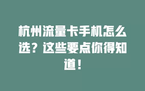 杭州流量卡手机怎么选？这些要点你得知道！