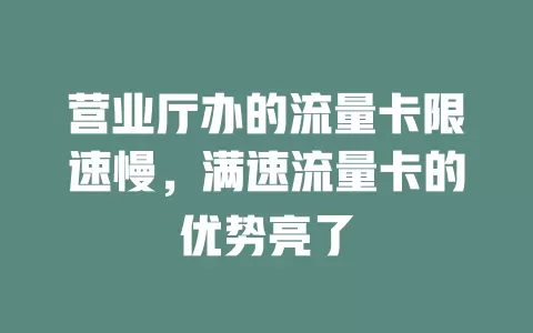 营业厅办的流量卡限速慢，满速流量卡的优势亮了