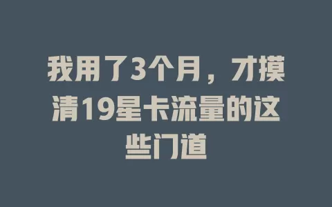 我用了3个月，才摸清19星卡流量的这些门道