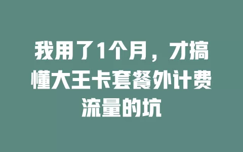 我用了1个月，才搞懂大王卡套餐外计费流量的坑