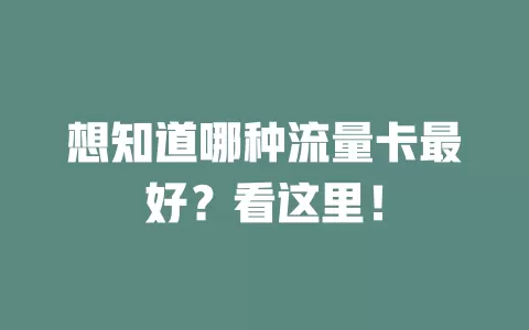 想知道哪种流量卡最好？看这里！