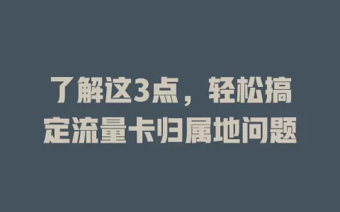 了解这3点，轻松搞定流量卡归属地问题