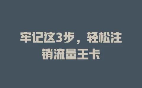 牢记这3步，轻松注销流量王卡