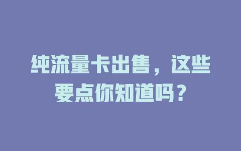 纯流量卡出售，这些要点你知道吗？