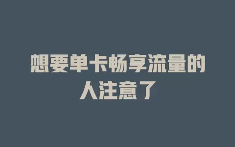 想要单卡畅享流量的人注意了