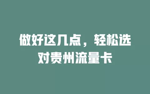 做好这几点，轻松选对贵州流量卡