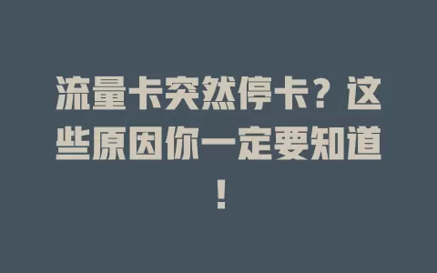 流量卡突然停卡？这些原因你一定要知道！