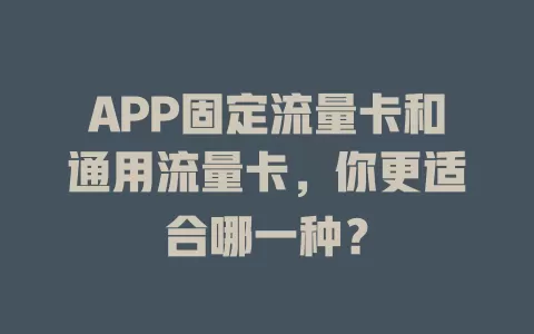 APP固定流量卡和通用流量卡，你更适合哪一种？