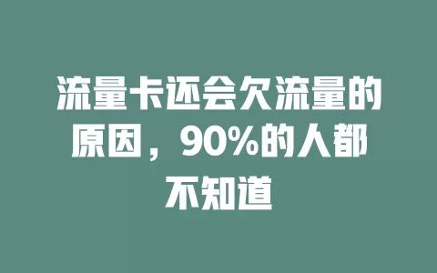 流量卡还会欠流量的原因,90%的人都不知道
