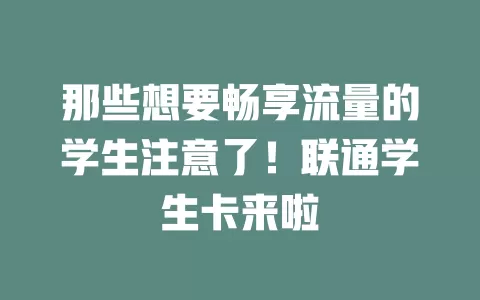 那些想要畅享流量的学生注意了！联通学生卡来啦