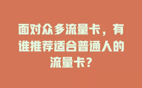 面对众多流量卡，有谁推荐适合普通人的流量卡？