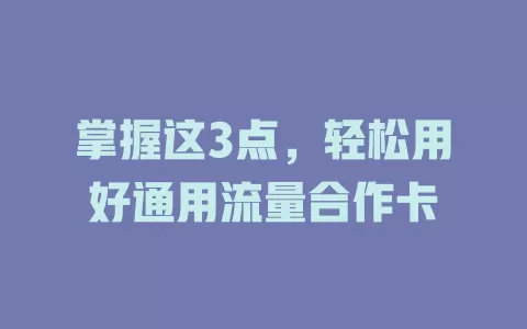 掌握这3点，轻松用好通用流量合作卡