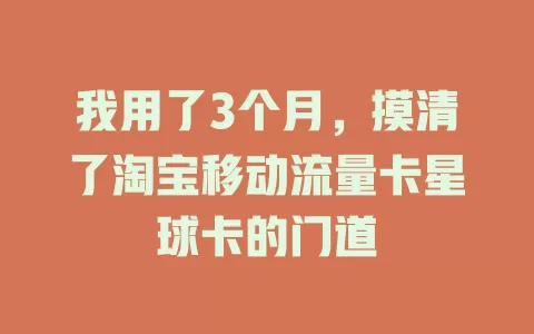 我用了3个月，摸清了淘宝移动流量卡星球卡的门道
