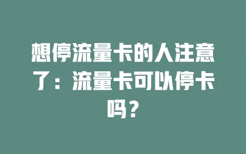 想停流量卡的人注意了：流量卡可以停卡吗？