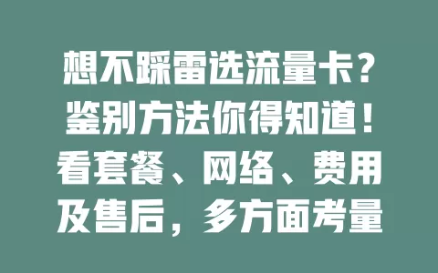 想不踩雷选流量卡？鉴别方法你得知道！看套餐、网络、费用及售后，多方面考量挑适合的卡，畅享顺畅上网体验