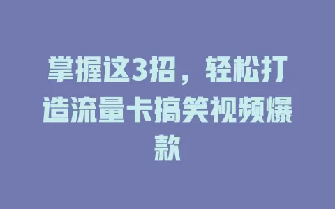 掌握这3招，轻松打造流量卡搞笑视频爆款