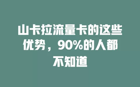 山卡拉流量卡的这些优势，90%的人都不知道