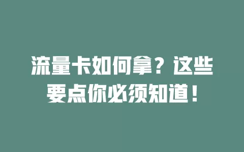 流量卡如何拿？这些要点你必须知道！