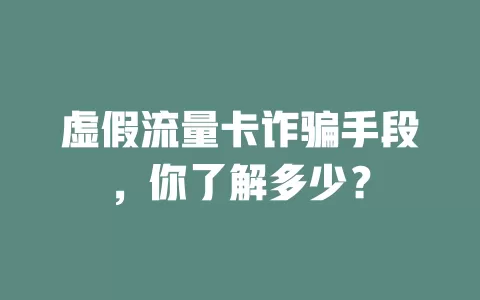 虚假流量卡诈骗手段，你了解多少？
