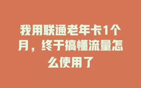 我用联通老年卡1个月，终于搞懂流量怎么使用了