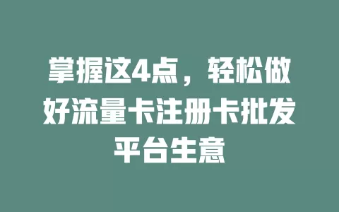 掌握这4点，轻松做好流量卡注册卡批发平台生意