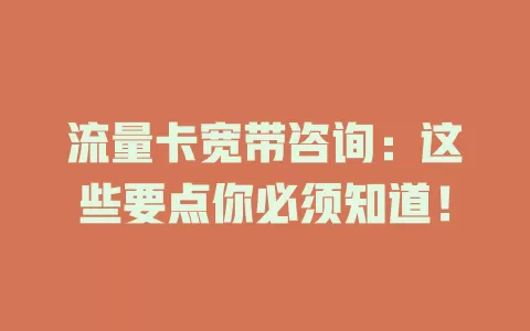 流量卡宽带咨询：这些要点你必须知道！