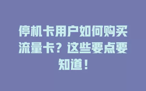 停机卡用户如何购买流量卡？这些要点要知道！