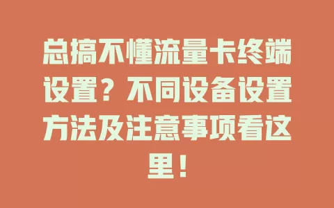 总搞不懂流量卡终端设置？不同设备设置方法及注意事项看这里！