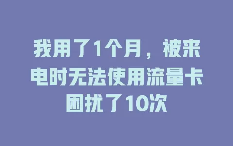 我用了1个月，被来电时无法使用流量卡困扰了10次