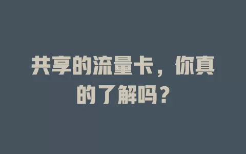 共享的流量卡，你真的了解吗？