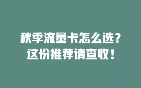 秋季流量卡怎么选？这份推荐请查收！