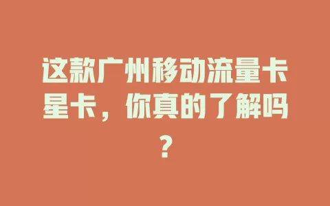这款广州移动流量卡星卡，你真的了解吗？