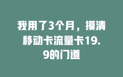 我用了3个月，摸清移动卡流量卡19.9的门道