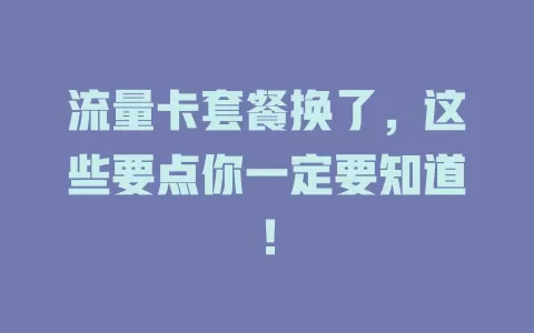 流量卡套餐换了，这些要点你一定要知道！