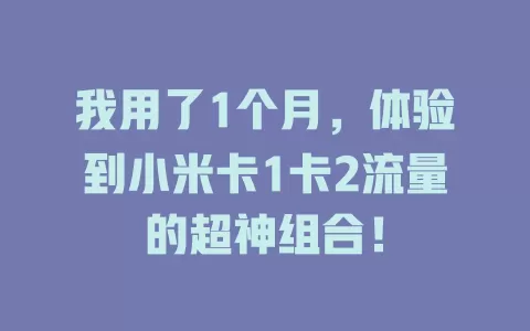 我用了1个月,体验到小米卡1卡2流量的超神组合!