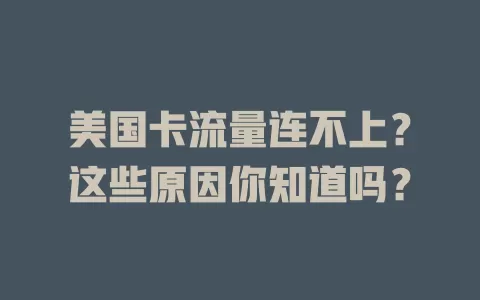 美国卡流量连不上？这些原因你知道吗？