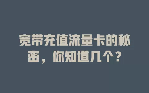 宽带充值流量卡的秘密，你知道几个？