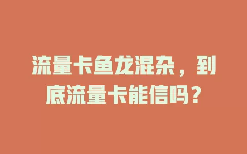 流量卡鱼龙混杂，到底流量卡能信吗？