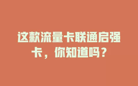 这款流量卡联通启强卡，你知道吗？
