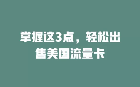 掌握这3点，轻松出售美国流量卡