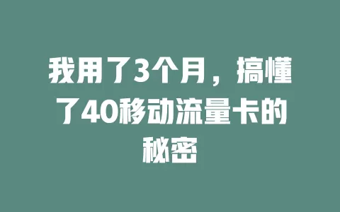 我用了3个月，搞懂了40移动流量卡的秘密