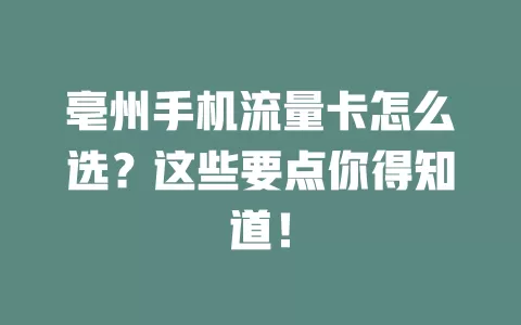 亳州手机流量卡怎么选？这些要点你得知道！