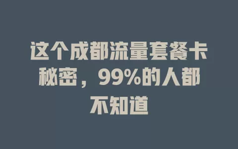 这个成都流量套餐卡秘密，99%的人都不知道