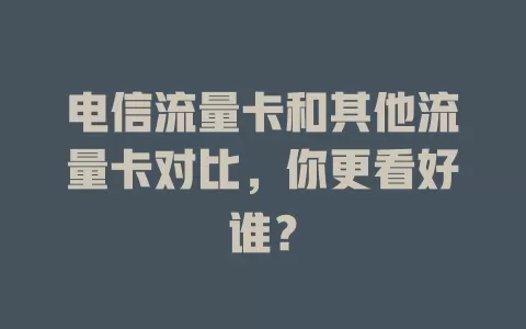 电信流量卡和其他流量卡对比，你更看好谁？