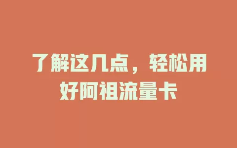 了解这几点，轻松用好阿祖流量卡