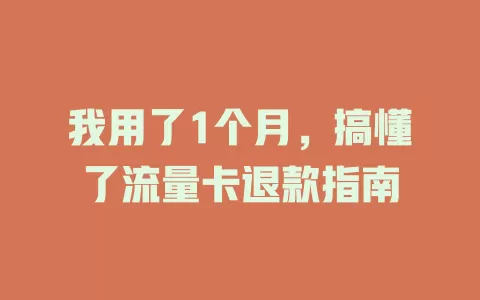 我用了1个月，搞懂了流量卡退款指南