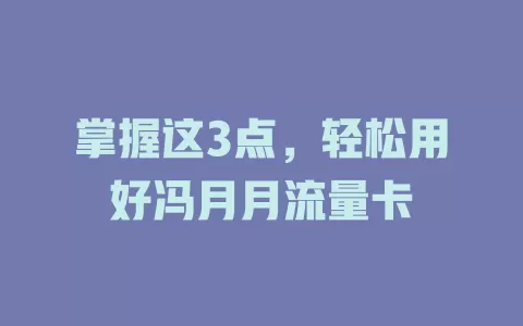 掌握这3点，轻松用好冯月月流量卡