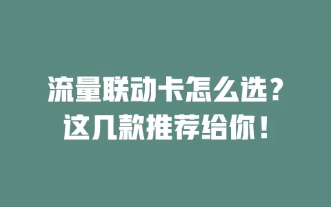流量联动卡怎么选？这几款推荐给你！