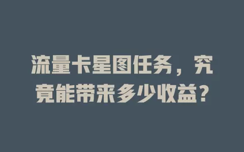 流量卡星图任务，究竟能带来多少收益？