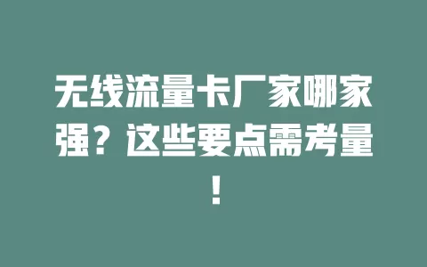 无线流量卡厂家哪家强?这些要点需考量!